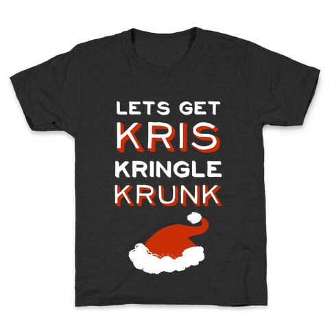 Lets Get Kris Kringle Krunk Kids T-Shirt