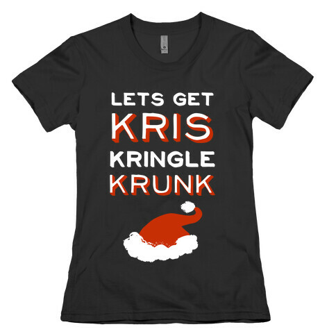 Lets Get Kris Kringle Krunk Womens T-Shirt