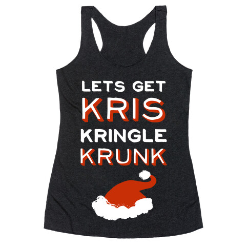 Lets Get Kris Kringle Krunk Racerback Tank Top
