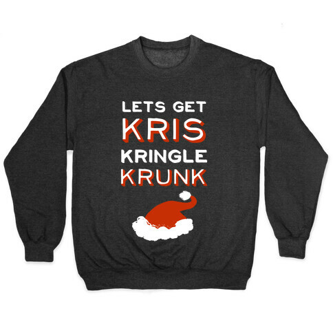Lets Get Kris Kringle Krunk Pullover