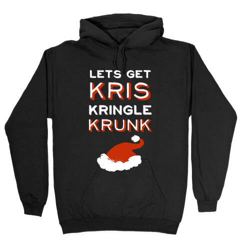 Lets Get Kris Kringle Krunk Hooded Sweatshirt