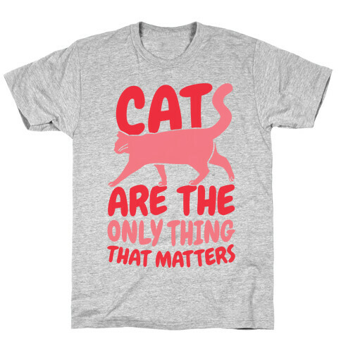 Cats Are The Only Thing That Matters T-Shirt