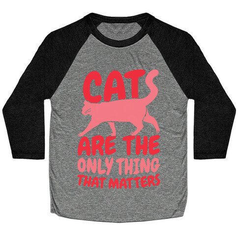 Cats Are The Only Thing That Matters Baseball Tee