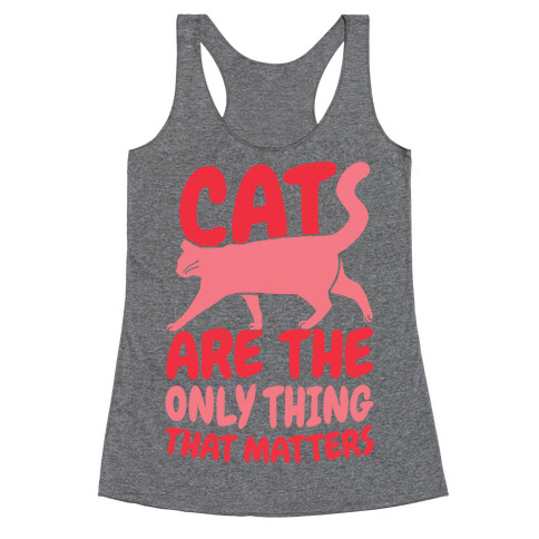 Cats Are The Only Thing That Matters Racerback Tank Top