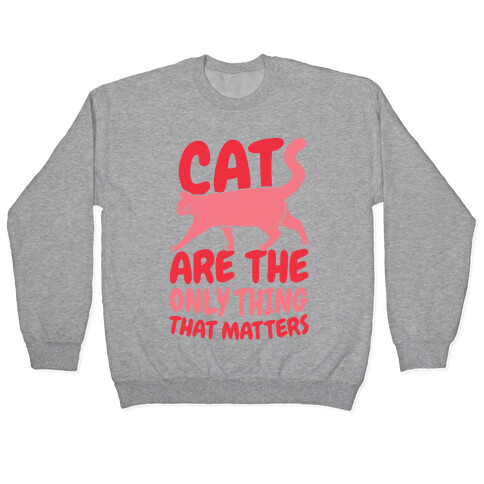 Cats Are The Only Thing That Matters Pullover