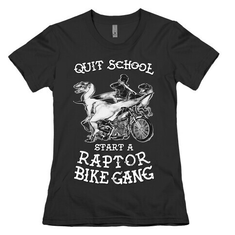 Quit School Start A Raptor Bike Gang Womens T-Shirt