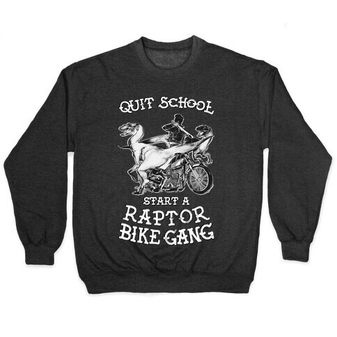 Quit School Start A Raptor Bike Gang Pullover