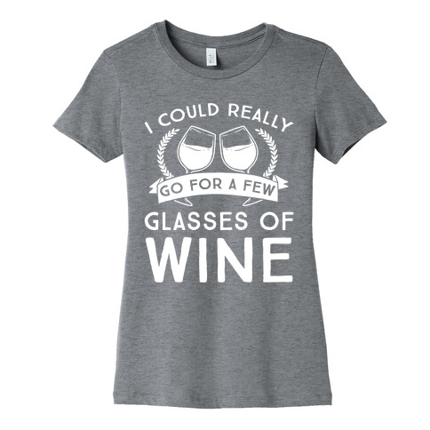 I Could Really Go For A Few Glasses Of Wine Womens T-Shirt