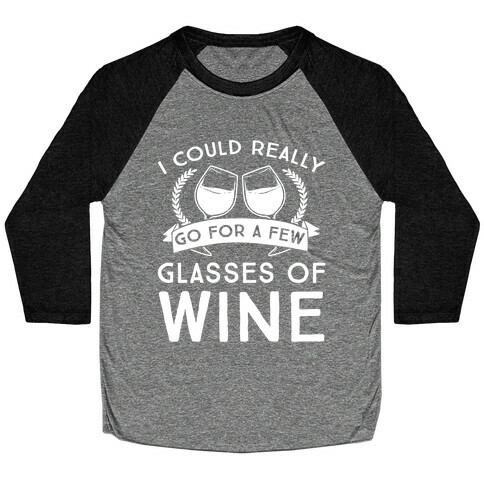 I Could Really Go For A Few Glasses Of Wine Baseball Tee