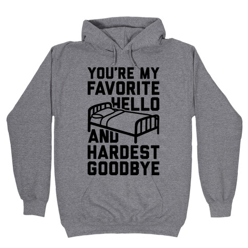 You're My Favorite Hello And Hardest Goodbye Hooded Sweatshirt