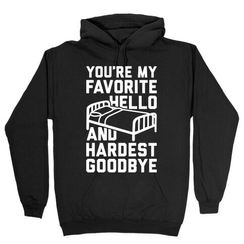You're My Favorite Hello And Hardest Goodbye Hooded Sweatshirt