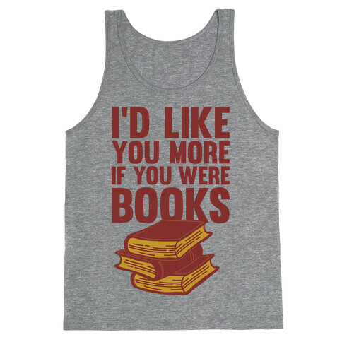 I'd Like you More If You Were Books Tank Top