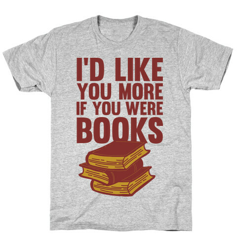I'd Like you More If You Were Books T-Shirt