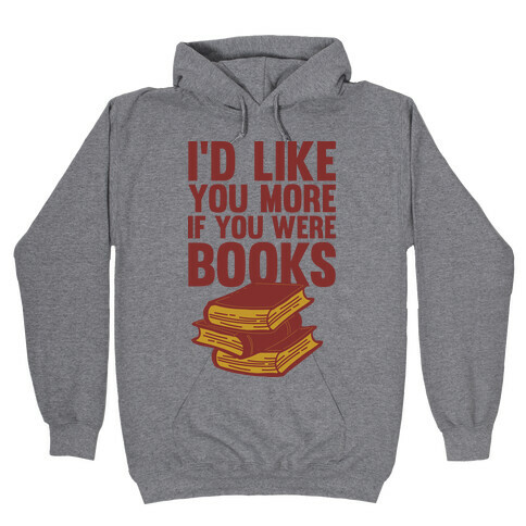 I'd Like you More If You Were Books Hooded Sweatshirt