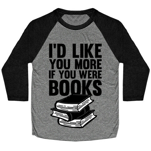 I'd Like you More If You Were Books Baseball Tee