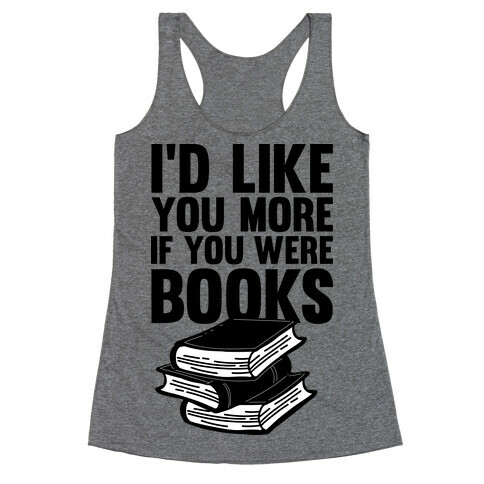I'd Like you More If You Were Books Racerback Tank Top