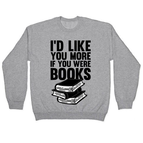 I'd Like you More If You Were Books Pullover