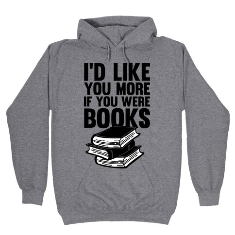 I'd Like you More If You Were Books Hooded Sweatshirt