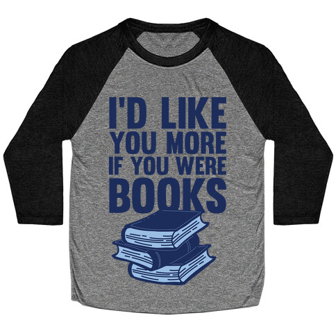 I'd Like you More If You Were Books Baseball Tee