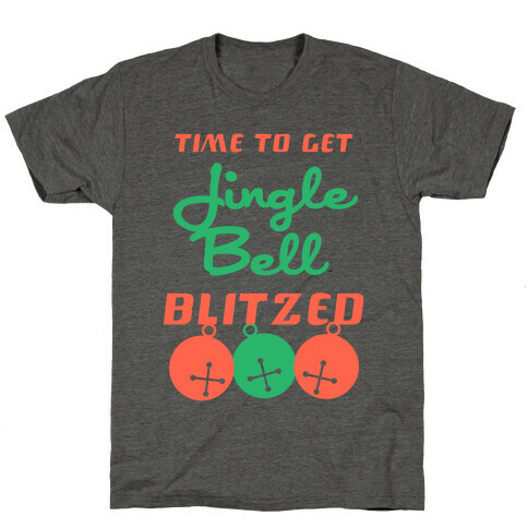 Time to Get Jingle Bell Blitzed T-Shirt