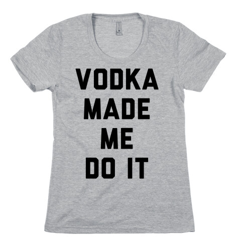 Vodka Made Me Do It Womens T-Shirt