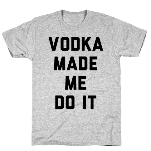 Vodka Made Me Do It T-Shirt