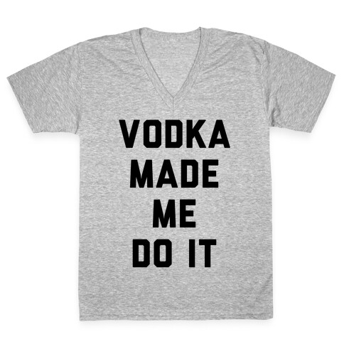 Vodka Made Me Do It V-Neck Tee Shirt