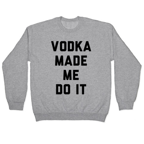 Vodka Made Me Do It Pullover