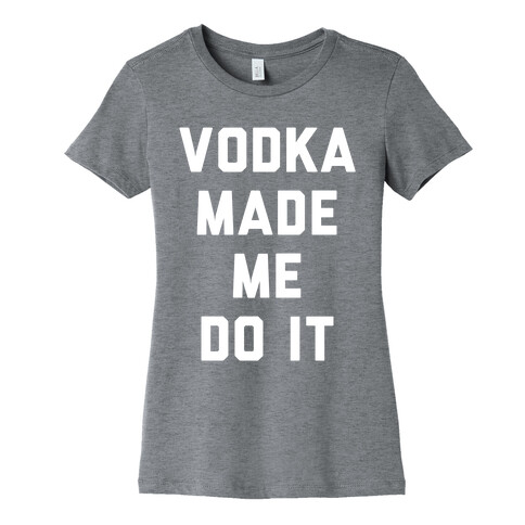 Vodka Made Me Do It Womens T-Shirt