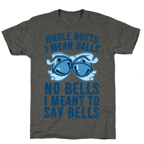 Jingle Butts I Mean Balls No Bells I Meant To Say Bells T-Shirt