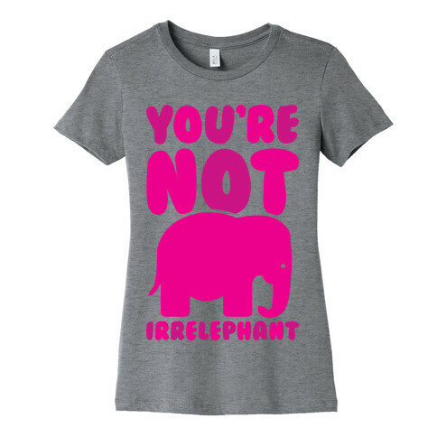 You're Not Irrelephant Womens T-Shirt