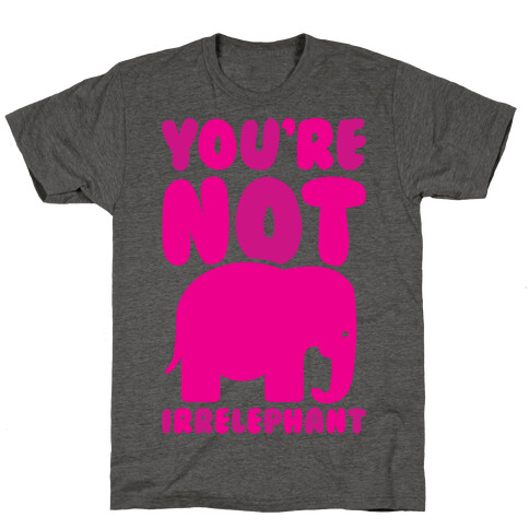 You're Not Irrelephant T-Shirt