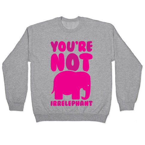 You're Not Irrelephant Pullover