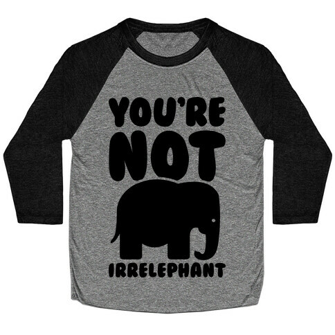 You're Not Irrelephant Baseball Tee