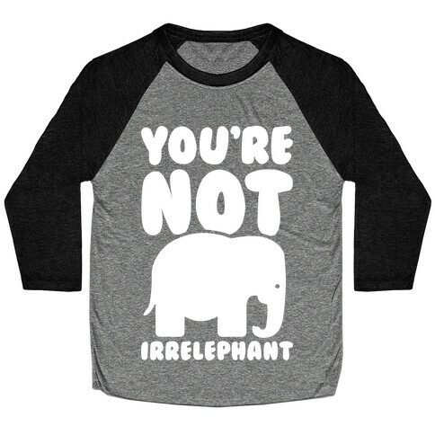 You're Not Irrelephant Baseball Tee