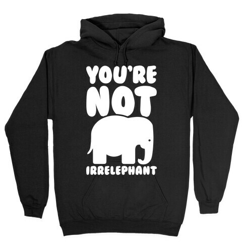 You're Not Irrelephant Hooded Sweatshirt