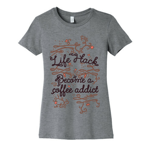 Life Hack Become A Coffee Addict Womens T-Shirt