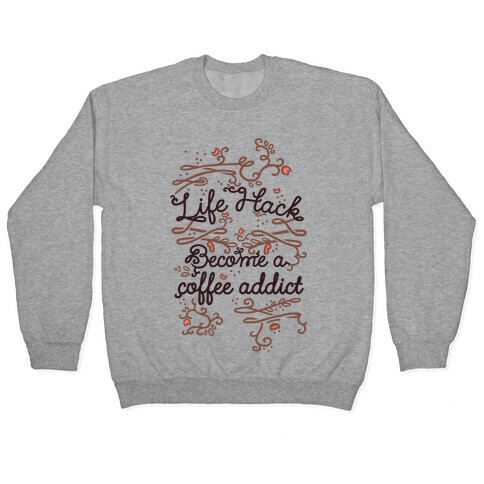 Life Hack Become A Coffee Addict Pullover
