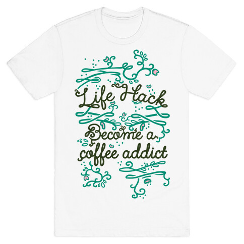 Life Hack Become A Coffee Addict T-Shirt
