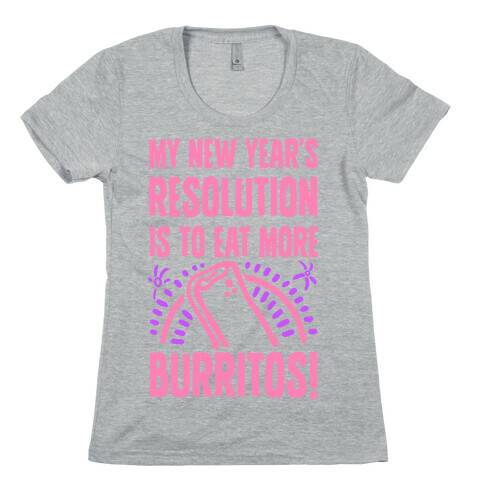 My New Years Resolution is to Eat More Burritos! Womens T-Shirt