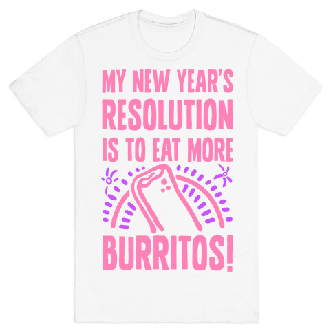 My New Years Resolution is to Eat More Burritos! T-Shirt