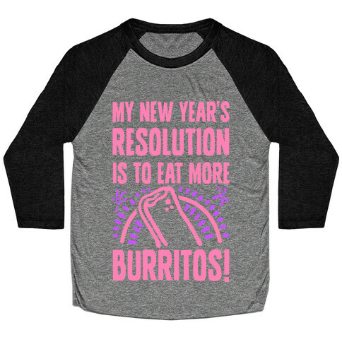 My New Years Resolution is to Eat More Burritos! Baseball Tee