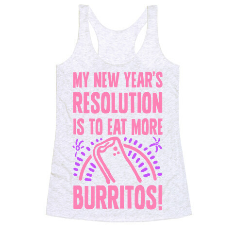 My New Years Resolution is to Eat More Burritos! Racerback Tank Top