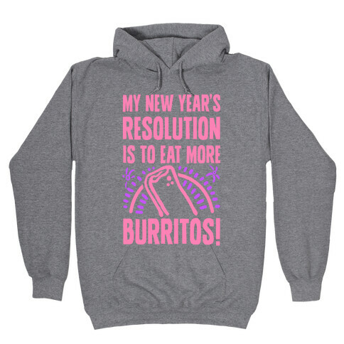 My New Years Resolution is to Eat More Burritos! Hooded Sweatshirt