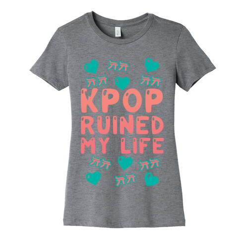 Kpop Ruined My Life Womens T-Shirt