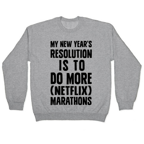 My New Year's Resolution Is To Do More Netflix Marathons Pullover