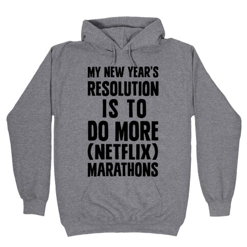 My New Year's Resolution Is To Do More Netflix Marathons Hooded Sweatshirt