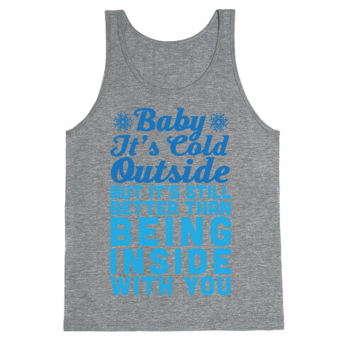 Baby It's Cold Outside But It's Better Than Being Inside With You Tank Top