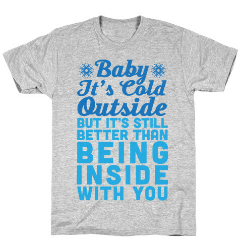 Baby It's Cold Outside But It's Better Than Being Inside With You T-Shirt