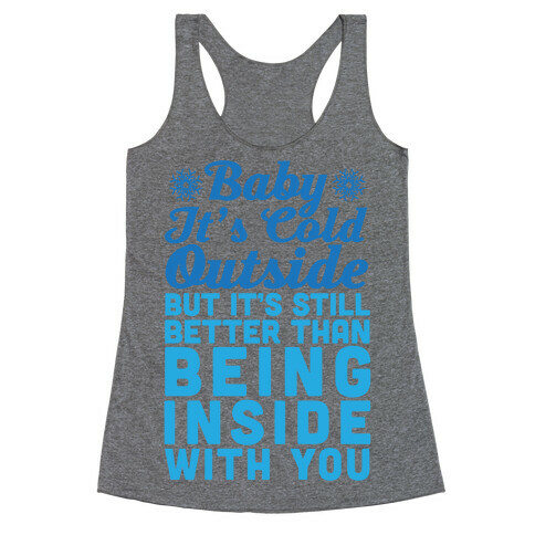 Baby It's Cold Outside But It's Better Than Being Inside With You Racerback Tank Top